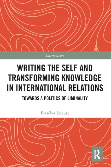 Erzsebet Strausz - Writing the Self and Transforming Knowledge in International Relations, Häftad