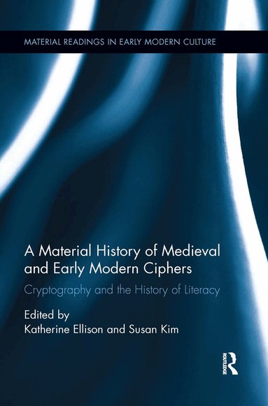 Katherine Ellison, Susan Kim - Material History of Medieval and Early Modern Ciphers, Häftad