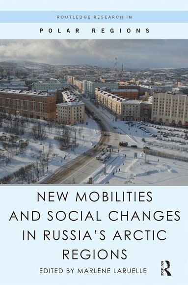 Marlene Laruelle - New Mobilities and Social Changes in Russia's Arctic Regions, Häftad