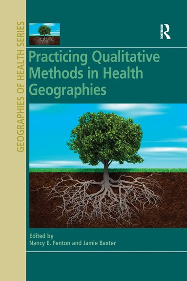 Nancy E. Fenton, Jamie Baxter - Practicing Qualitative Methods in Health Geographies, Häftad