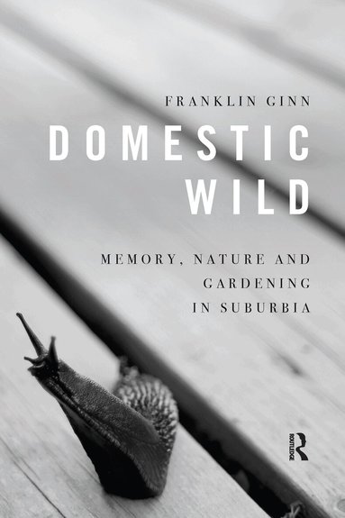 Franklin Ginn - Domestic Wild: Memory, Nature and Gardening in Suburbia, Häftad