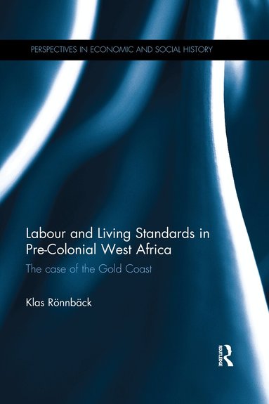 Klas Rönnbäck - Labour and Living Standards in Pre-Colonial West Africa, Häftad