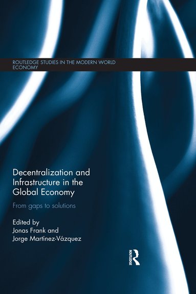 Jonas Frank, Jorge Martinez-Vazquez - Decentralization and Infrastructure in the Global Economy, Häftad