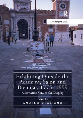 Exhibiting Outside the Academy, Salon and Biennial, 1775-1999 1