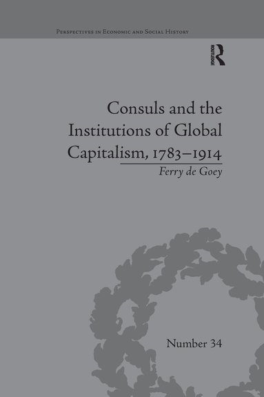 Ferry de Goey - Consuls and the Institutions of Global Capitalism, 1783-1914, Häftad