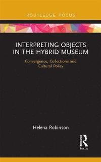 bokomslag Interpreting Objects in the Hybrid Museum: Convergence, Collections and Cultural Policy