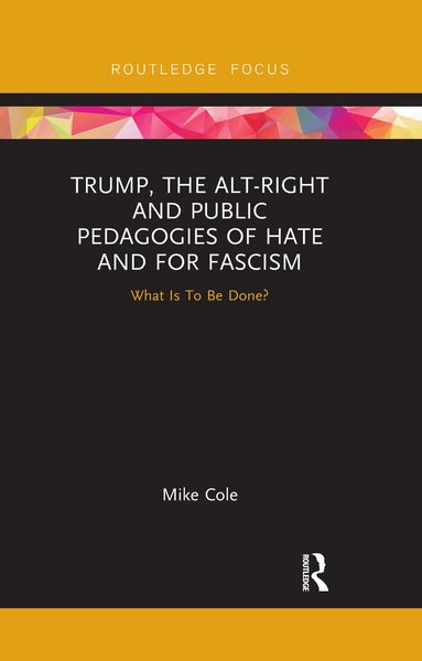 Mike Cole - Trump, the Alt-Right and Public Pedagogies of Hate and for Fascism, Häftad