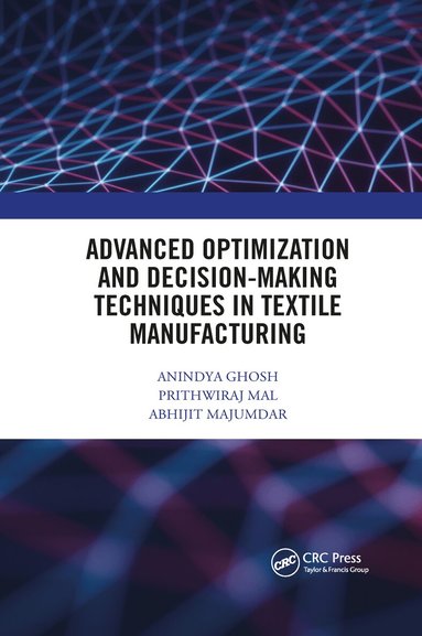 Anindya Ghosh, Prithwiraj Mal, Abhijit Majumdar - Advanced Optimization and Decision-Making Techniques in Textile Manufacturing, Häftad