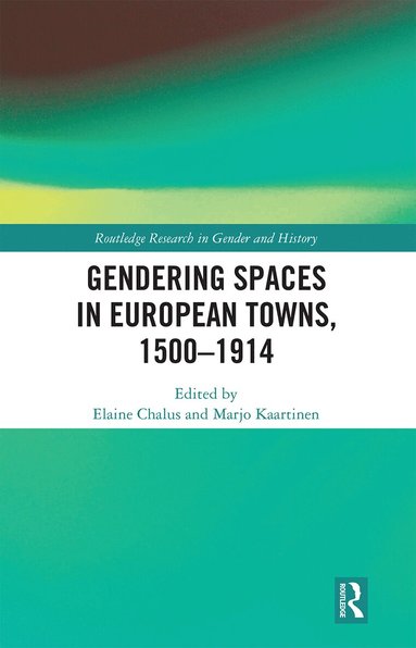 Elaine Chalus, Marjo Kaartinen - Gendering Spaces in European Towns, 1500-1914, Häftad