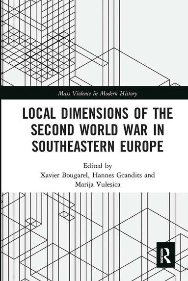 Xavier Bougarel, Hannes Grandits, Marija Vulesica - Local Dimensions of the Second World War in Southeastern Europe, Häftad