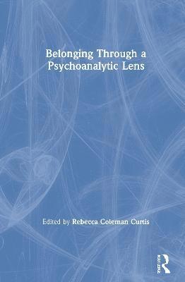 Rebecca Coleman Curtis - Belonging Through a Psychoanalytic Lens, Inbunden