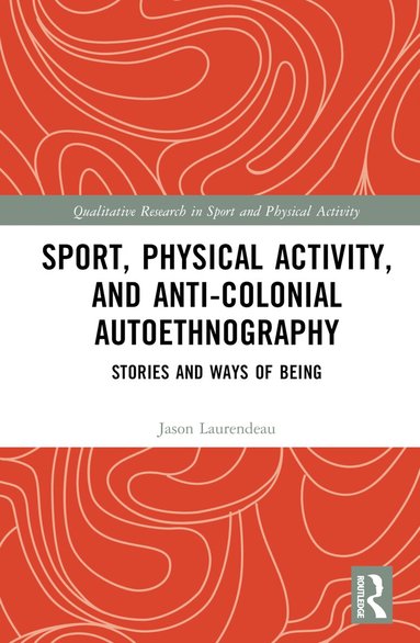 Jason Laurendeau - Sport, Physical Activity, and Anti-Colonial Autoethnography, Inbunden