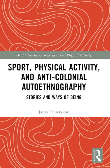 Jason Laurendeau - Sport, Physical Activity, and Anti-Colonial Autoethnography, Häftad