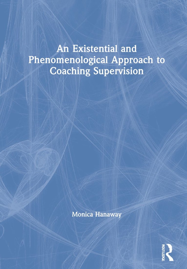 Monica Hanaway - Existential and Phenomenological Approach to Coaching Supervision, Inbunden