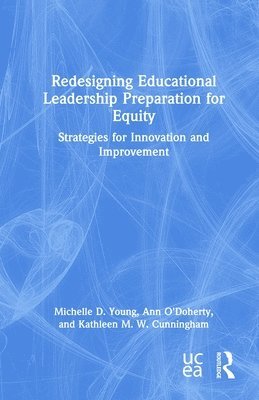 Michelle D. Young, Ann O'Doherty, Kathleen M.W. Cunningham, USA) Cunningham, Kathleen M.W. (University of South Carolina, Kathleen M. W. Cunningham - Redesigning Educational Leadership Preparation for Equity, Inbunden