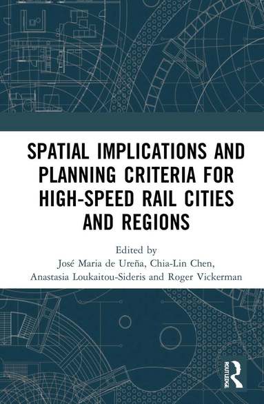 José Maria de Ureña, Chia-Lin Chen, Anastasia Loukaitou-Sideris, Roger Vickerman - Spatial Implications and Planning Criteria for High-Speed Rail Cities and Regions, Inbunden