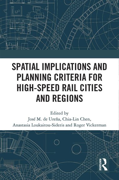 José Maria de Ureña, Chia-Lin Chen, Anastasia Loukaitou-Sideris, Roger Vickerman - Spatial Implications and Planning Criteria for High-Speed Rail Cities and Regions, Häftad