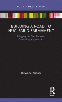 Rizwana Abbasi, Pakistan) Abbasi, Rizwana (National University of Modern Languages - Building a Road to Nuclear Disarmament, Inbunden