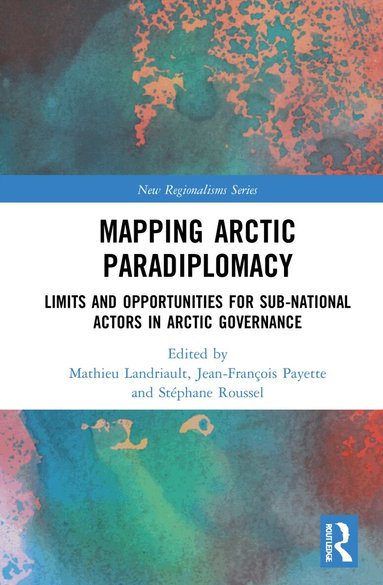 Mathieu Landriault, Jean-François Payette, Stéphane Roussel - Mapping Arctic Paradiplomacy, Häftad