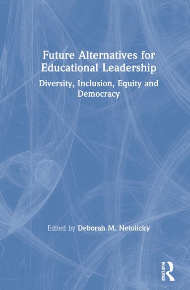 Deborah M. Netolicky - Future Alternatives for Educational Leadership, Inbunden