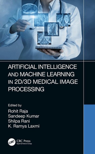 Rohit Raja, Sandeep Kumar, Shilpa Rani, K. Ramya Laxmi - Artificial Intelligence and Machine Learning in 2D/3D Medical Image Processing, Häftad