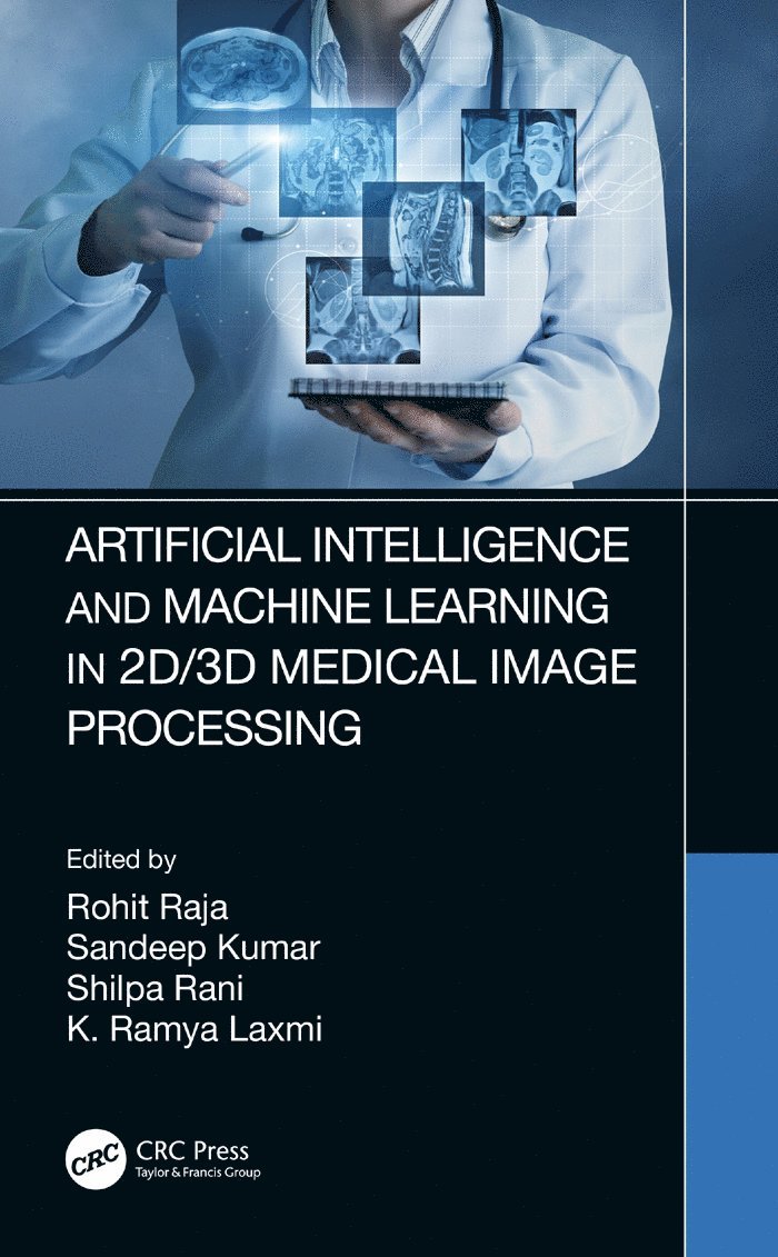 Rohit Raja, Sandeep Kumar, Shilpa Rani, K. Ramya Laxmi, Rohit (GGV (a central university) bilaspur) Raja - Artificial Intelligence and Machine Learning in 2D/3D Medical Image Processing, Häftad
