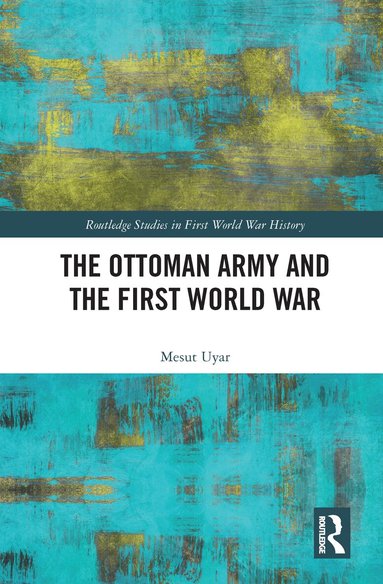 Mesut Uyar - Ottoman Army and the First World War, Häftad