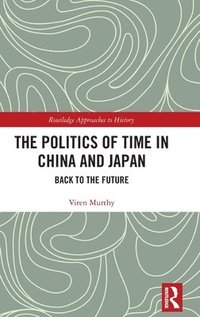 bokomslag The Politics of Time in China and Japan