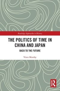 bokomslag The Politics of Time in China and Japan
