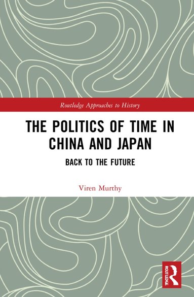 Viren Murthy - Politics of Time in China and Japan, Häftad