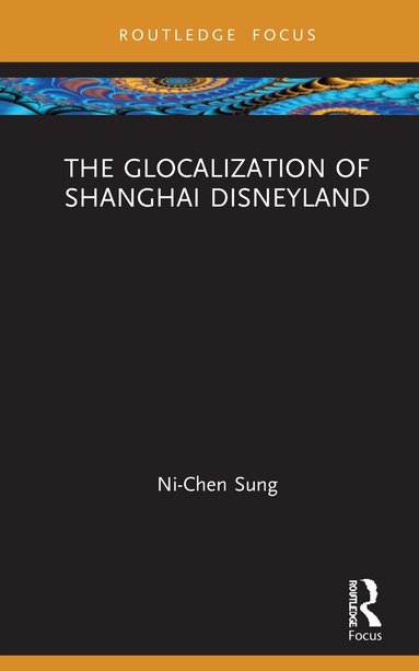 Ni-Chen Sung - Glocalization of Shanghai Disneyland, Inbunden