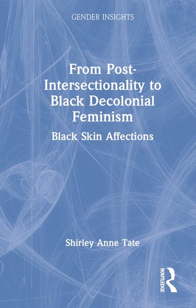 Shirley Anne Tate - From Post-Intersectionality to Black Decolonial Feminism, Inbunden