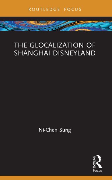 Ni-Chen Sung - Glocalization of Shanghai Disneyland, Häftad