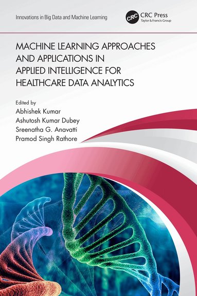 Abhishek Kumar, Ashutosh Kumar Dubey, Sreenatha G. Anavatti, Pramod Singh Rathore - Machine Learning Approaches and Applications in Applied Intelligence for Healthcare Data Analytics, Inbunden
