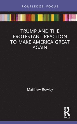 Trump and the Protestant Reaction to Make America Great Again 1