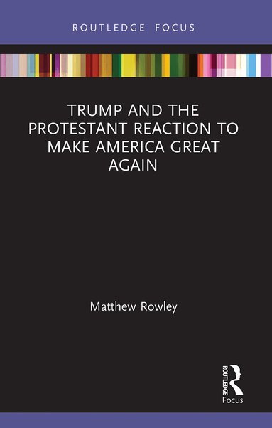 Matthew Rowley - Trump and the Protestant Reaction to Make America Great Again, Häftad