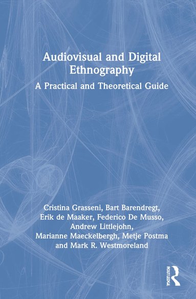 Cristina Grasseni, Bart Barendregt, Erik de Maaker, Federico De Musso, Andrew Littlejohn, Marianne Maeckelbergh, Metje Postma, Mark R. Westmoreland - Audiovisual and Digital Ethnography, Inbunden