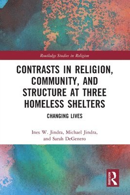 Ines W. Jindra, Michael Jindra, Sarah DeGenero, Sarah Degenero - Contrasts in Religion, Community, and Structure at Three Homeless Shelters, Häftad