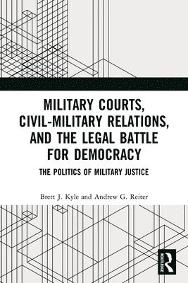 Military Courts, Civil-Military Relations, and the Legal Battle for Democracy 1