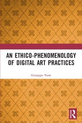 Giuseppe Torre - Ethico-Phenomenology of Digital Art Practices, Häftad