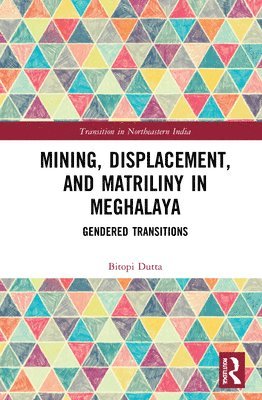 Bitopi Dutta, India) Dutta, Bitopi (UPES, Dehradun - Mining, Displacement, and Matriliny in Meghalaya, Inbunden