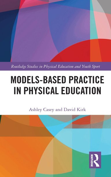 Ashley Casey, David Kirk - Models-based Practice in Physical Education, Häftad