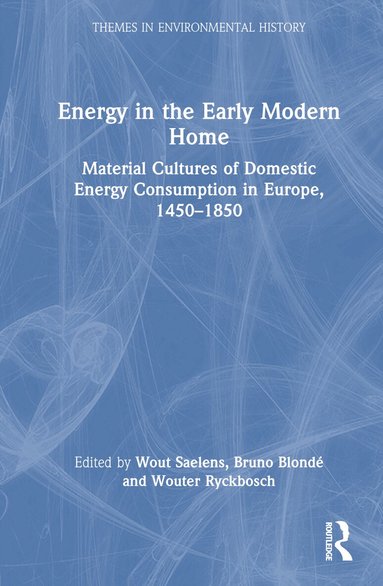 Wout Saelens, Bruno Blondé, Wouter Ryckbosch - Energy in the Early Modern Home, Inbunden