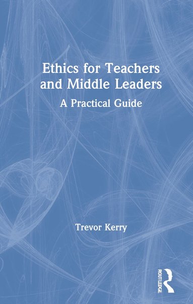 Trevor Kerry Dr. - Ethics for Teachers and Middle Leaders, Inbunden