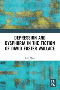 bokomslag Depression and Dysphoria in the Fiction of David Foster Wallace