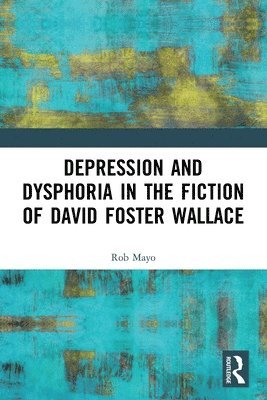 Depression and Dysphoria in the Fiction of David Foster Wallace 1