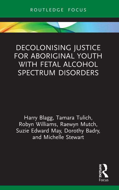 Harry Blagg, Tamara Tulich, Robyn Williams, Raewyn Mutch, Dorothy Badry, Michelle Stewart, Suzie Edward May - Decolonising Justice for Aboriginal youth with Fetal Alcohol Spectrum Disorders, Häftad
