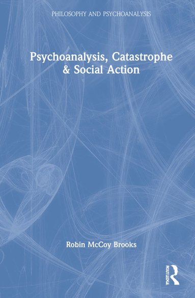 bokomslag Psychoanalysis, Catastrophe & Social Action