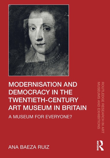 Ana Baeza Ruiz - Modernisation and Democracy in the Twentieth-Century Art Museum in Britain, Inbunden