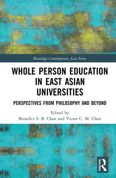 Benedict S. B. Chan, Victor C. M. Chan - Whole Person Education in East Asian Universities, Inbunden